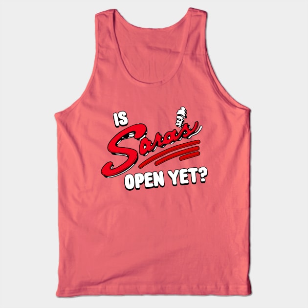 Is Sara's Open Yet? Tank Top by mbloomstine